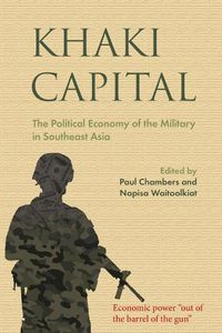 Cover image for Khaki Capital: The Political Economy of the Military in Southeast Asia