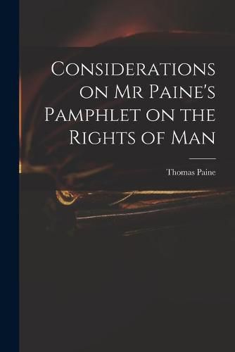 Considerations on Mr Paine's Pamphlet on the Rights of Man