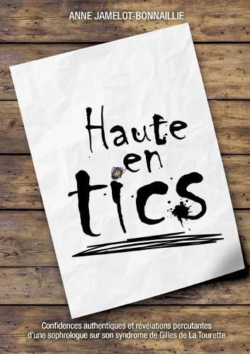 Cover image for Haute en tics: Confidences authentiques et revelations percutantes d'une sophrologue sur son syndrome de Gilles de La Tourette