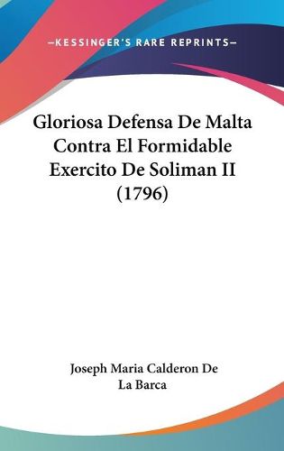 Cover image for Gloriosa Defensa de Malta Contra El Formidable Exercito de Soliman II (1796)