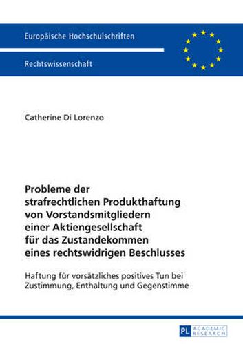 Cover image for Probleme Der Strafrechtlichen Produkthaftung Von Vorstandsmitgliedern Einer Aktiengesellschaft Fuer Das Zustandekommen Eines Rechtswidrigen Beschlusses: Haftung Fuer Vorsaetzliches Positives Tun Bei Zustimmung, Enthaltung Und Gegenstimme