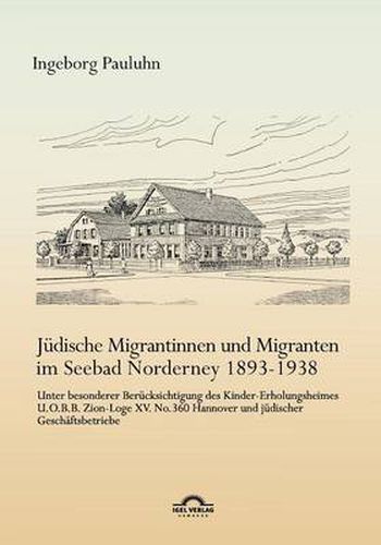 Cover image for Judische Migrantinnen und Migranten im Seebad Norderney 1893-1938: Unter besonderer Berucksichtigung des Kinder-Erholungsheimes U.O.B.B. Zion-Loge XV. No. 360 Hannover und judischer Geschaftsbetriebe