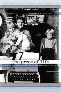 Cover image for The Prose of Life: Russian Women Writers from Khrushchev to Putin