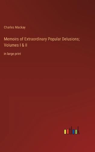 Cover image for Memoirs of Extraordinary Popular Delusions; Volumes I & II