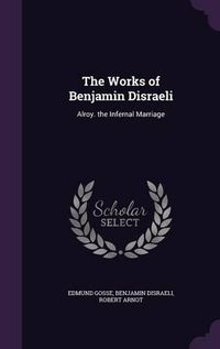 Cover image for The Works of Benjamin Disraeli: Alroy. the Infernal Marriage