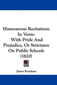 Cover image for Humourous Recitations In Verse: With Pride And Prejudice, Or Strictures On Public Schools (1820)