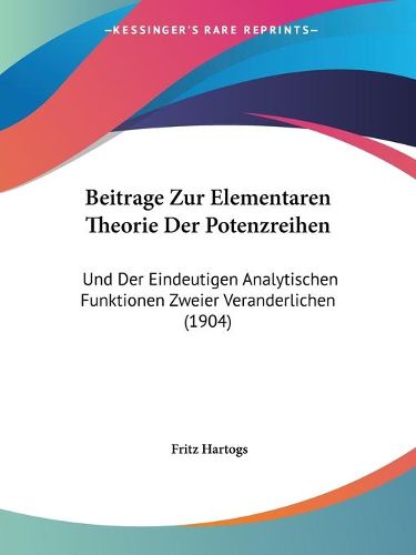 Cover image for Beitrage Zur Elementaren Theorie Der Potenzreihen: Und Der Eindeutigen Analytischen Funktionen Zweier Veranderlichen (1904)