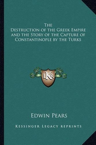 Cover image for The Destruction of the Greek Empire and the Story of the Capture of Constantinople by the Turks