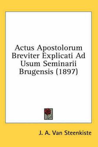 Actus Apostolorum Breviter Explicati Ad Usum Seminarii Brugensis (1897)