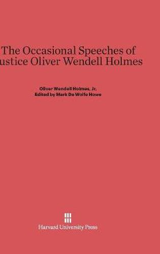 The Occasional Speeches of Justice Oliver Wendell Holmes