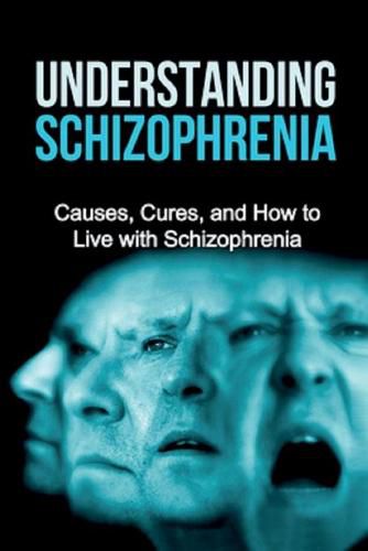 Cover image for Understanding Schizophrenia: Causes, cures, and how to live with schizophrenia