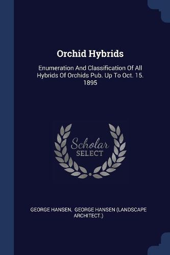 Cover image for Orchid Hybrids: Enumeration and Classification of All Hybrids of Orchids Pub. Up to Oct. 15. 1895