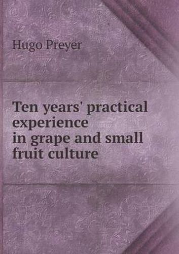 Cover image for Ten years' practical experience in grape and small fruit culture