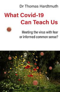 Cover image for What Covid-19 Can Teach Us: Meeting the virus with fear or informed common sense