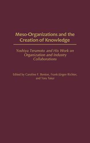 Meso-Organizations and the Creation of Knowledge: Yoshiya Teramoto and His Work on Organization and Industry Collaborations