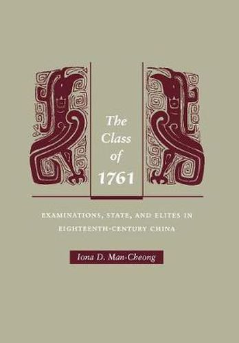 Cover image for The Class of 1761: Examinations, State, and Elites in Eighteenth-Century China