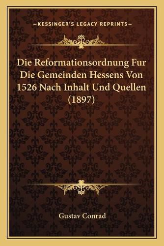 Cover image for Die Reformationsordnung Fur Die Gemeinden Hessens Von 1526 Nach Inhalt Und Quellen (1897)