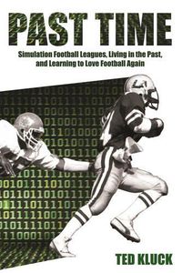 Cover image for Past Time: Simulation Football Leagues, Living in the Past, and Learning to Love Football Again