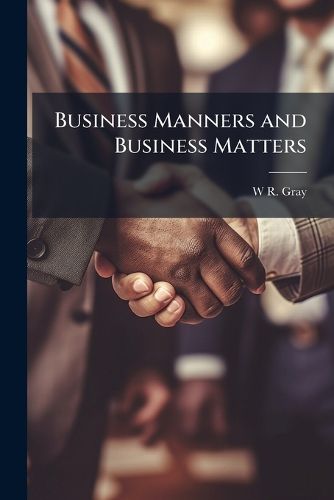 Cover image for Business Manners and Business Matters: Or, Friendly Hints On Every-Day Affairs