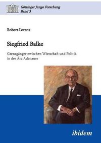 Cover image for Siegfried Balke. Grenzg nger zwischen Wirtschaft und Politik in der  ra Adenauer