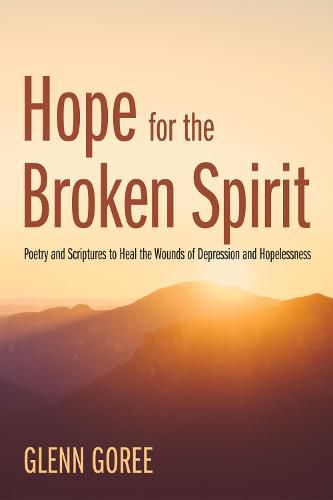 Hope for the Broken Spirit: Poetry and Scriptures to Heal the Wounds of Depression and Hopelessness