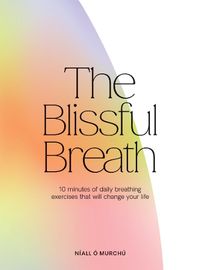 Cover image for The Blissful Breath: 10 Minutes of Daily Breathing Exercises That Will Change Your Life
