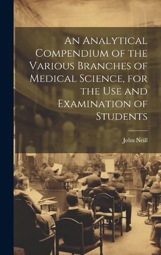 Cover image for An Analytical Compendium of the Various Branches of Medical Science, for the use and Examination of Students