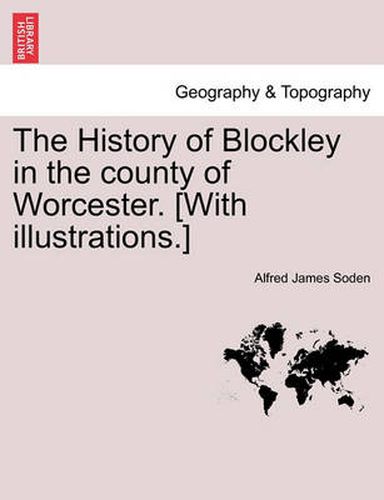 Cover image for The History of Blockley in the County of Worcester. [With Illustrations.]