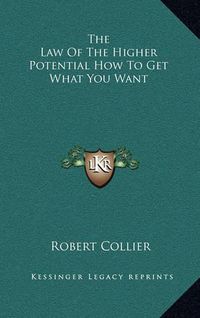 Cover image for The Law of the Higher Potential How to Get What You Want