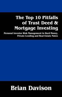 Cover image for The Top 10 Pitfalls of Trust Deed & Mortgage Investing: Personal Investor Risk Management in Hard Money, Private Lending and Real Estate Notes