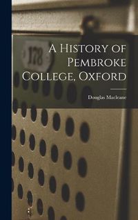 Cover image for A History of Pembroke College, Oxford