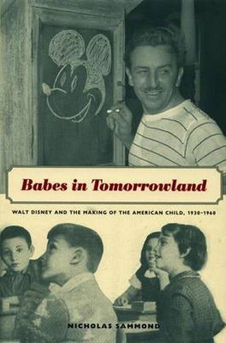 Cover image for Babes in Tomorrowland: Walt Disney and the Making of the American Child, 1930-1960