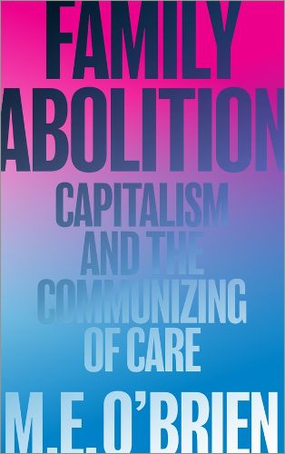 Cover image for Family Abolition: Capitalism and the Communizing of Care