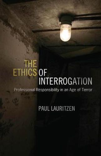 Cover image for The Ethics of Interrogation: Professional Responsibility in an Age of Terror