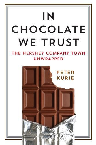 Cover image for In Chocolate We Trust: The Hershey Company Town Unwrapped