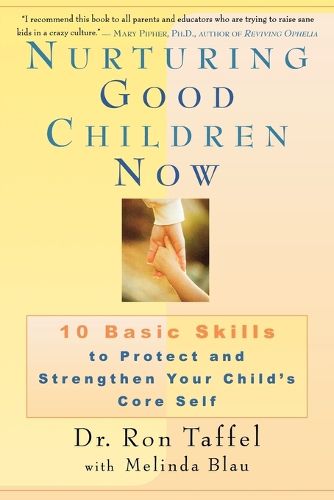 Cover image for Nurturing Good Children Now: 10 Basic Skills to Protect and Strengthen Your Child's Core Self