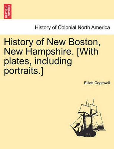Cover image for History of New Boston, New Hampshire. [With plates, including portraits.]