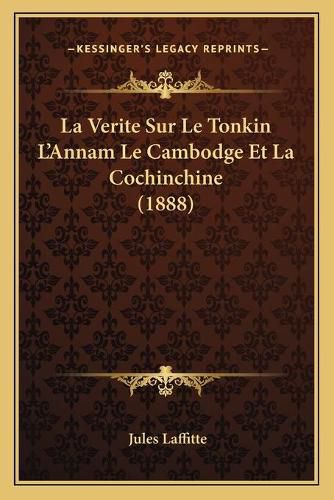 La Verite Sur Le Tonkin L'Annam Le Cambodge Et La Cochinchine (1888)