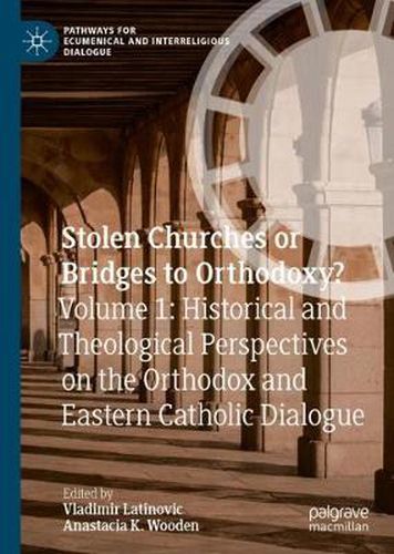 Cover image for Stolen Churches or Bridges to Orthodoxy?: Volume 1: Historical and Theological Perspectives on the Orthodox and Eastern Catholic Dialogue