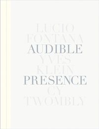 Cover image for Audible Presence - Lucio Fontana, Yves Klein, Cy Twombly