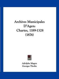 Cover image for Archives Municipales D'Agen: Chartes, 1189-1328 (1876)