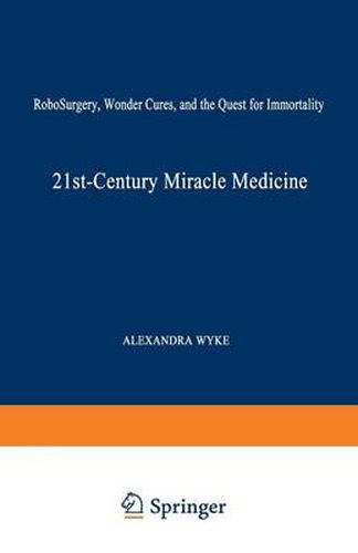 Cover image for 21st-Century Miracle Medicine: RoboSurgery, Wonder Cures, and the Quest for Immortality