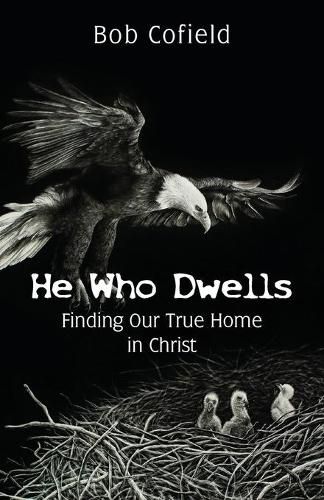 Cover image for He Who Dwells: Finding Our True Home in Christ