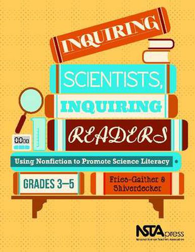 Cover image for Inquiring Scientists, Inquiring Readers: Using Nonfiction to Promote Science Literacy, Grades 3-5