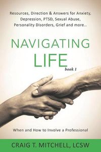 Cover image for Navigating Life (book 1): Resources, Direction & Answers for Anxiety, Depression, PTSD, Sexual Abuse, Personality Disorders, Grief and more...