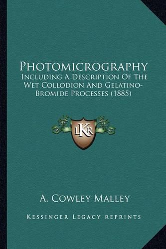 Cover image for Photomicrography Photomicrography: Including a Description of the Wet Collodion and Gelatino-Brincluding a Description of the Wet Collodion and Gelatino-Bromide Processes (1885) Omide Processes (1885)