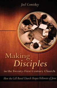 Cover image for Making Disciples in the Twenty-First Century Church: How the Cell-Based Church Shapes Followers of Jesus