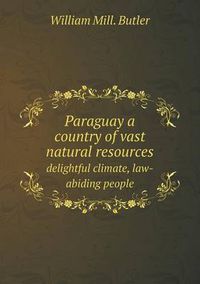 Cover image for Paraguay a country of vast natural resources delightful climate, law-abiding people