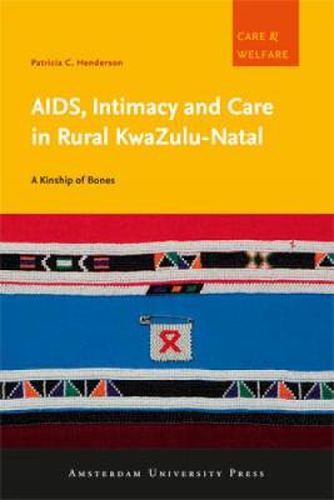 Cover image for Aids, Intimacy and Care in Rural KwaZulu-Natal: A Kinship of Bones