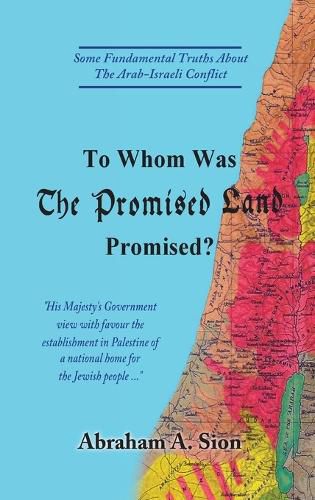 Cover image for To Whom Was The Promised Land Promised?: Some Fundamental Truths About The Arab-Israeli Conflict